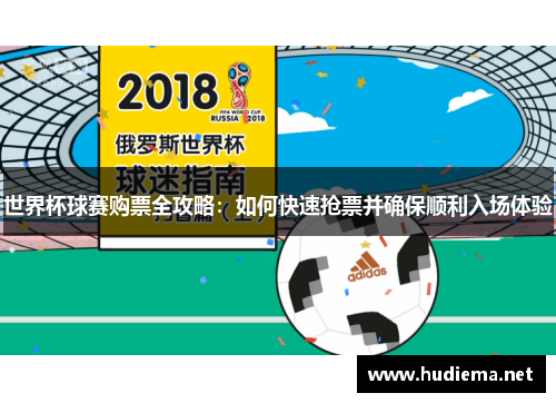 世界杯球赛购票全攻略:如何快速抢票并确保顺利入场体验 世界杯球赛购票全攻略:如何快速抢票并确保顺利入场体验