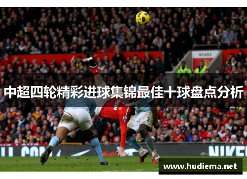 中超四轮精彩进球集锦最佳十球盘点分析 中超四轮精彩进球集锦最佳十球盘点分析