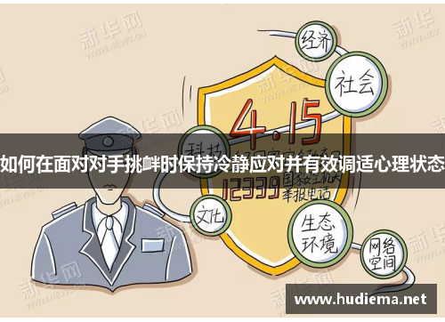 如何在面对对手挑衅时保持冷静应对并有效调适心理状态 如何在面对对手挑衅时保持冷静应对并有效调适心理状态