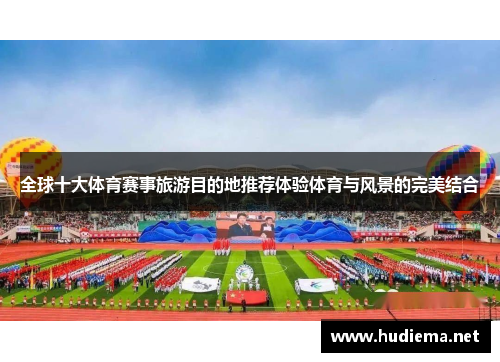 全球十大体育赛事旅游目的地推荐体验体育与风景的完美结合 全球十大体育赛事旅游目的地推荐体验体育与风景的完美结合