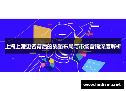 上海上港更名背后的战略布局与市场营销深度解析 上海上港更名背后的战略布局与市场营销深度解析