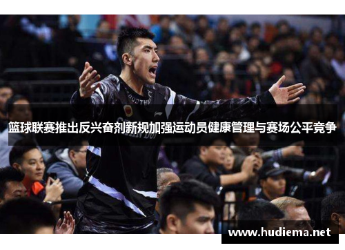 篮球联赛推出反兴奋剂新规加强运动员健康管理与赛场公平竞争 篮球联赛推出反兴奋剂新规加强运动员健康管理与赛场公平竞争