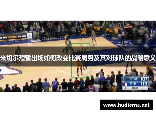 米切尔短暂出场如何改变比赛局势及其对球队的战略意义 米切尔短暂出场如何改变比赛局势及其对球队的战略意义