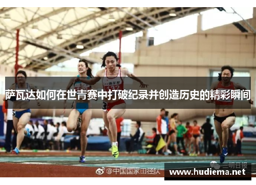 萨瓦达如何在世青赛中打破纪录并创造历史的精彩瞬间 萨瓦达如何在世青赛中打破纪录并创造历史的精彩瞬间