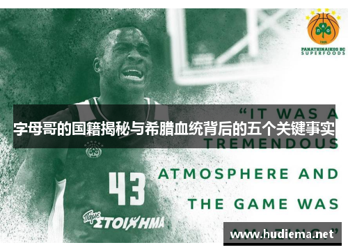 字母哥的国籍揭秘与希腊血统背后的五个关键事实 字母哥的国籍揭秘与希腊血统背后的五个关键事实