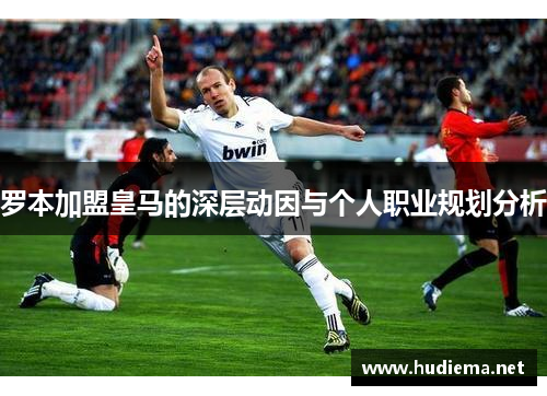 罗本加盟皇马的深层动因与个人职业规划分析