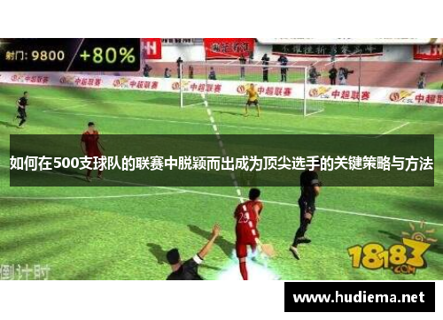 如何在500支球队的联赛中脱颖而出成为顶尖选手的关键策略与方法